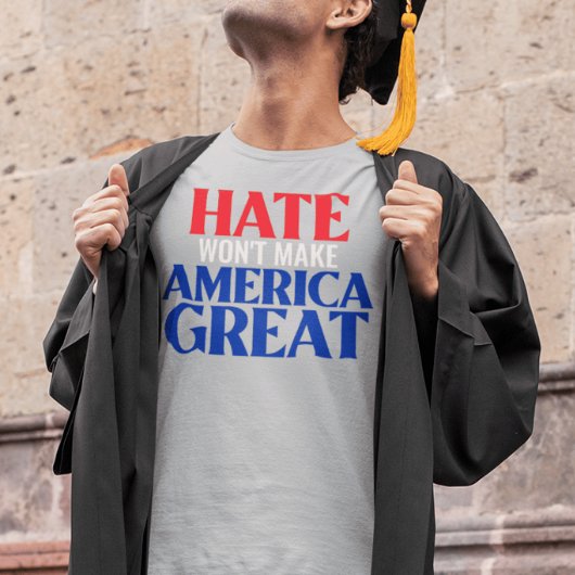 Das Hass wird Amerika nicht groß machen T-Shirt
