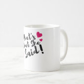 „Das hat sie gesagt“ Lustiger – Sarkastischer Humo Kaffeetasse (VorderseiteRechts)