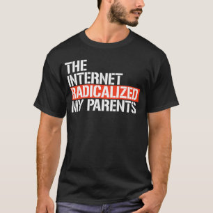 Das Internet hat meine Eltern radikalisiert T-Shirt