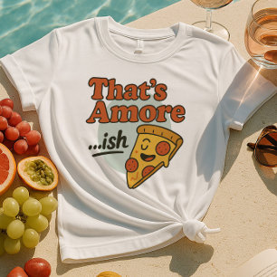 Das ist Amore..ish Shirt   Funny Pizza Slice