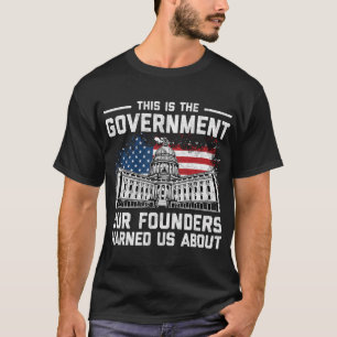 Das ist die Regierung, die unsere Gründer uns vor  T-Shirt