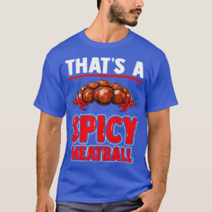 Das ist ein würziger Fleischball mit Fleischbällch T-Shirt