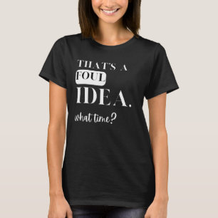 Das ist eine faule Idee, wie viel Zeit Sarcastic t T-Shirt