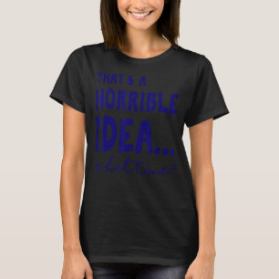 Das ist eine furchtbare Idee, wann und wann. T-Shirt