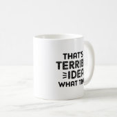 Das ist eine schreckliche Idee. Wann? Kaffeetasse (VorderseiteRechts)