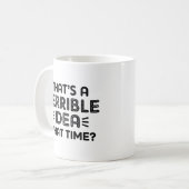 Das ist eine schreckliche Idee. Wann? Kaffeetasse (Vorderseite Links)