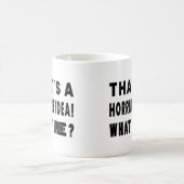 Das ist eine schreckliche Idee. Wann? Kaffeetasse (Mittel)