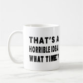 Das ist eine schreckliche Idee. Wann? Kaffeetasse (Links)