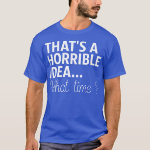 Das ist eine schreckliche Idee, wann T-Shirt