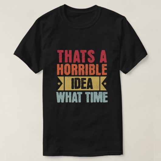Das ist eine schreckliche Idee - Was für eine Zeit T-Shirt (Design vorne)