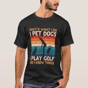 Das ist es, was ich füttere Hunde ich spiele Golf T-Shirt
