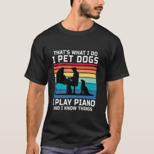 Das ist es, was ich füttere Hunde ich spiele Klavi T-Shirt