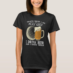 Das ist es, was ich spiele Golf I Drink Bier und i T-Shirt