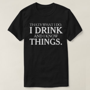 Das ist es, was ich trinke und ich weiß Dinge T-Shirt