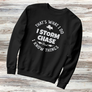 Das ist es, was ich tun Storm Chase und ich weiß,  Sweatshirt