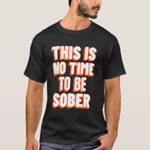 Das ist keine Zeit, nüchtern zu sein (Lustige Trin T-Shirt