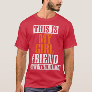 Das ist meine Freundin. Touch Ihn nicht. T-Shirt