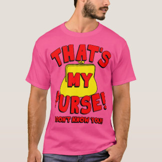 Das ist meine Handtasche, ich kenne dich nicht T-Shirt