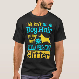 Das ist nicht Hundehaar, es ist Cardigan Welsh Cor T-Shirt