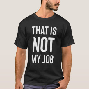 Das ist nicht meine Aufgabe T-Shirt