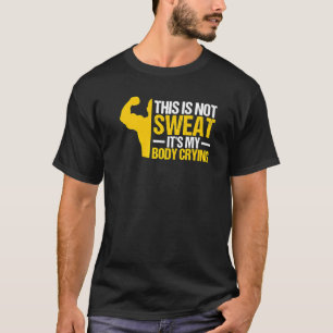 Das ist nicht schwitzen. Mein Körper weint Trainin T-Shirt