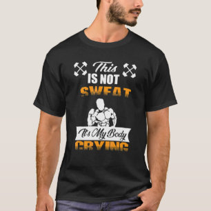 Das ist nicht schwitzen. Mein Körper weint Trainin T-Shirt