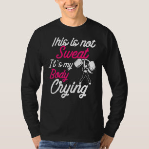 Das ist nicht schwitzen. Mein Körper weint Trainin T-Shirt