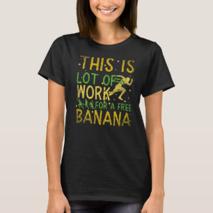 Das ist viel Arbeit für einen kostenlosen Bananenm T-Shirt