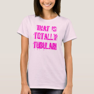 Das ist völlig tubulär! T-Shirt