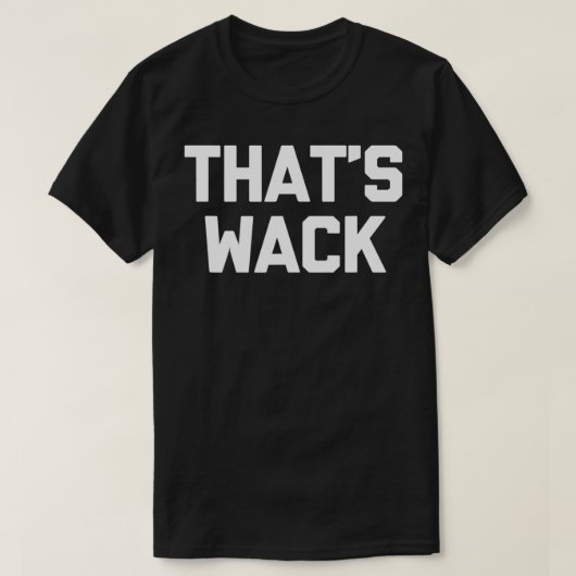 Das ist Wack lustiger Sprichwort sarkastischer Neu T-Shirt (Design vorne)