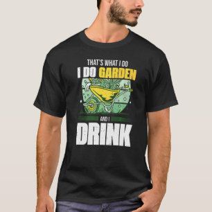 Das ist was ich mache, ich gartnere und ich trinke T-Shirt