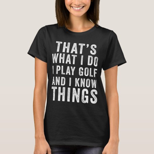 Das ist, was ich spiele Golf & ich kenne die Dinge T-Shirt (Vorderseite)