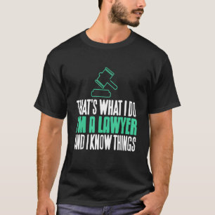 Das ist, was ich tue, ich bin Anwalt und ich weiß, T-Shirt