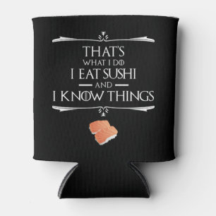 Das ist, was ich tue, ich esse Sushi und ich kenne Dosenkühler