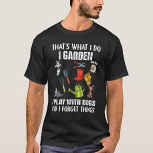 Das ist was ich tue ich Gartenarbeit ich Spiele mi T-Shirt