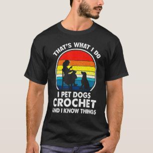 Das ist was ich tue ich Hunde Häkeln und ich weiß  T-Shirt