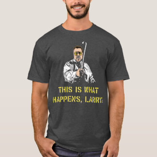 Das ist, was passiert, Larry T-Shirt