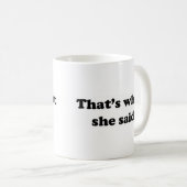 Das ist, was sie 1 sagte kaffeetasse (VorderseiteRechts)