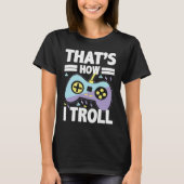 Das ist, wie ich Troll Funny für Videospiele Liebh T-Shirt (Vorderseite)