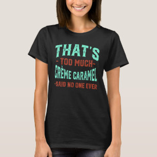 Das ist zu viel Crème Caramel Funny Food Spaß Foo T-Shirt