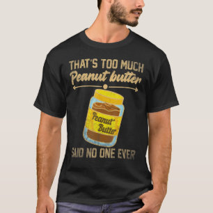 Das ist zu viel Erdnussbutter gesagt hat nie jeman T-Shirt