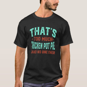 Das ist zu viel Hühnchen Pot Pie Lustiger Fleischp T-Shirt