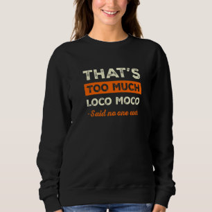 Das ist zu viel Loco Moco Lustiger Essen Humor Foo Sweatshirt