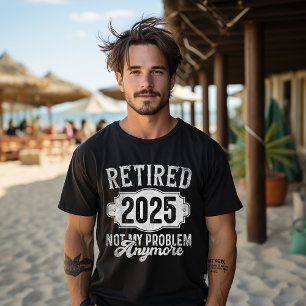 Das Jahr 2025 offiziell nicht mehr mein Problem T-Shirt
