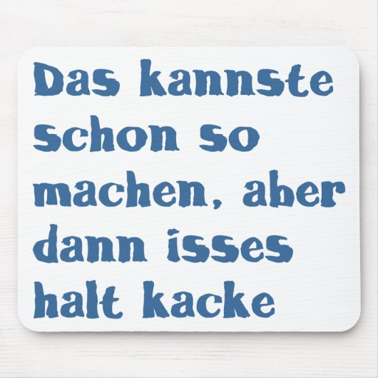 DAS kannste schon also machen, aber dann isses Mousepad (Vorne)