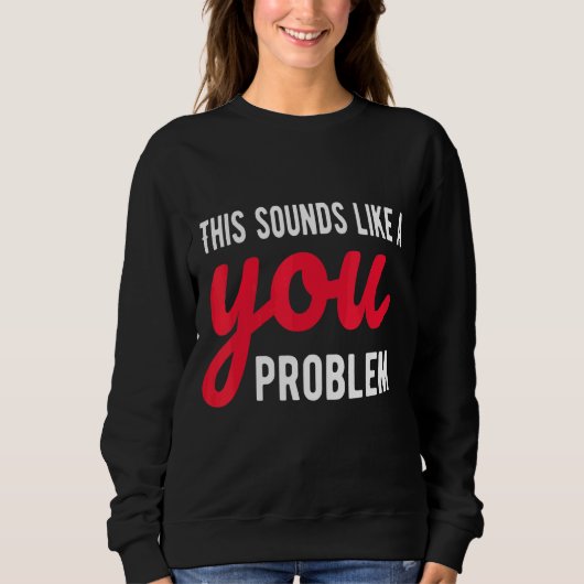 Das klingt nach einem eigenen Problem, einem sarka Sweatshirt (Vorderseite)