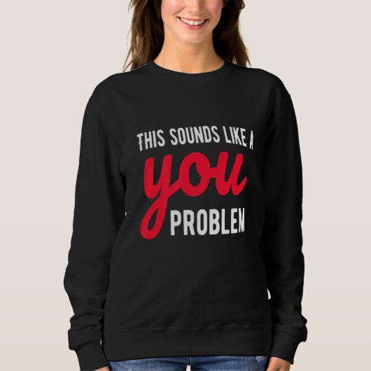Das klingt nach einem eigenen Problem, einem sarka Sweatshirt (Vorderseite)