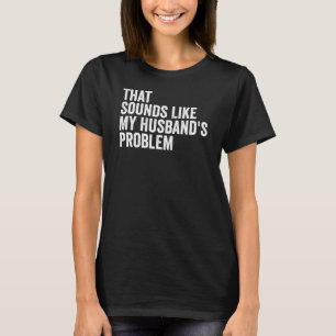 Das klingt nach meiner lustigen Ehefrau T-Shirt