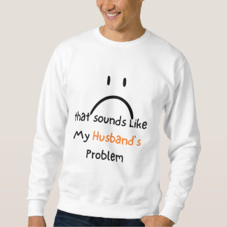 Das klingt wie das Problem meines Mannes T-Shirt. Sweatshirt