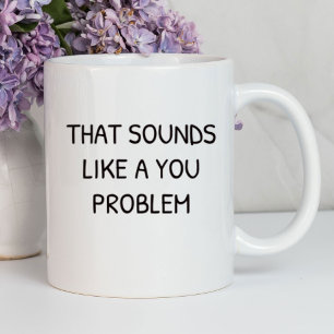 Das klingt wie ein Problem für dich Lustig Sarca Tasse